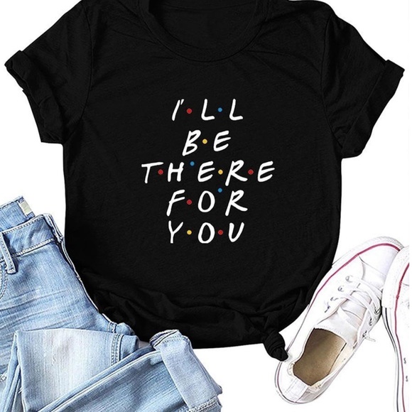 Tops - “I’ll Be There For You” FRIENDS Tee